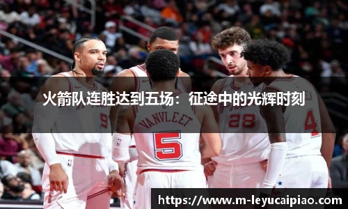 火箭队连胜达到五场：征途中的光辉时刻